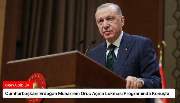 Cumhurbaşkanı Erdoğan Muharrem Oruç Açma Lokması Programında Konuştu