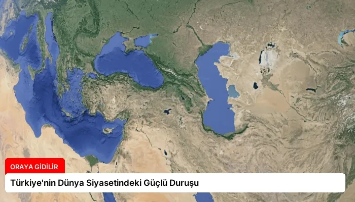 Türkiye’nin Dünya Siyasetindeki Güçlü Duruşu