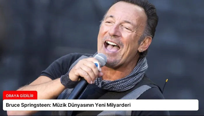 Bruce Springsteen: Müzik Dünyasının Yeni Milyarderi