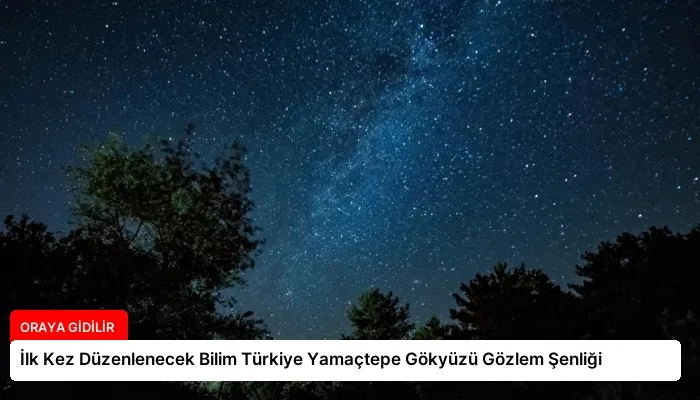 İlk Kez Düzenlenecek Bilim Türkiye Yamaçtepe Gökyüzü Gözlem Şenliği