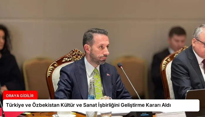 Türkiye ve Özbekistan Kültür ve Sanat İşbirliğini Geliştirme Kararı Aldı