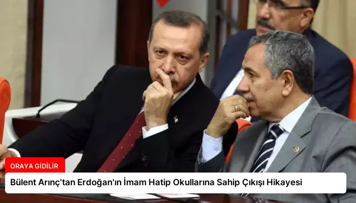 Bülent Arınç’tan Erdoğan’ın İmam Hatip Okullarına Sahip Çıkışı Hikayesi