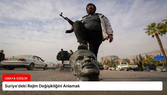 Suriye’deki Rejim Değişikliğini Anlamak
