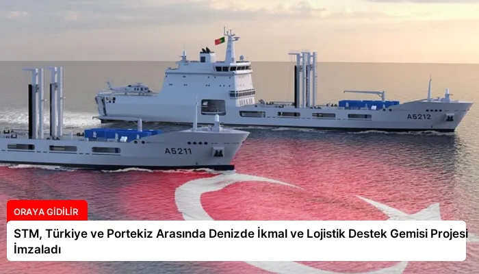 STM, Türkiye ve Portekiz Arasında Denizde İkmal ve Lojistik Destek Gemisi Projesi İmzaladı
