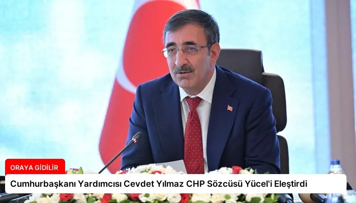 Cumhurbaşkanı Yardımcısı Cevdet Yılmaz CHP Sözcüsü Yücel’i Eleştirdi