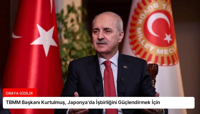 TBMM Başkanı Kurtulmuş, Japonya’da İşbirliğini Güçlendirmek İçin