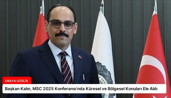 Başkan Kalın, MSC 2025 Konferansı’nda Küresel ve Bölgesel Konuları Ele Aldı