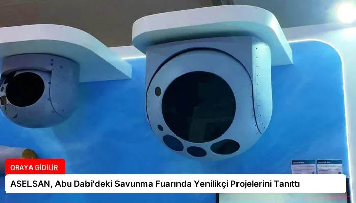 ASELSAN, Abu Dabi’deki Savunma Fuarında Yenilikçi Projelerini Tanıttı