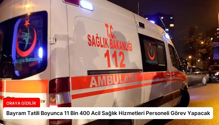 Bayram Tatili Boyunca 11 Bin 400 Acil Sağlık Hizmetleri Personeli Görev Yapacak