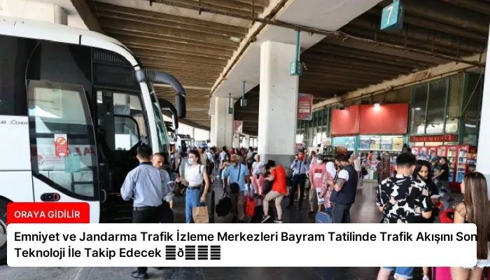 Emniyet ve Jandarma Trafik İzleme Merkezleri Bayram Tatilinde Trafik Akışını Son Teknoloji İle Takip Edecek ⏬👇