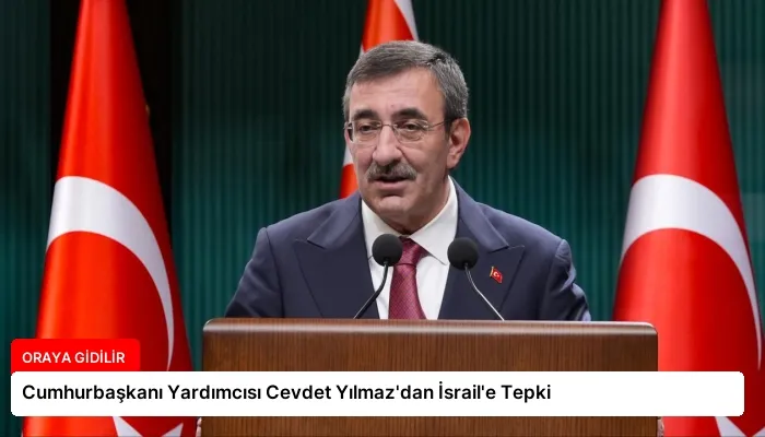 Cumhurbaşkanı Yardımcısı Cevdet Yılmaz’dan İsrail’e Tepki