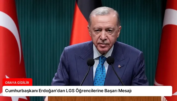 Cumhurbaşkanı Erdoğan’dan LGS Öğrencilerine Başarı Mesajı