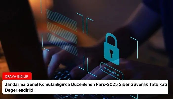 Jandarma Genel Komutanlığınca Düzenlenen Pars-2025 Siber Güvenlik Tatbikatı Değerlendirildi