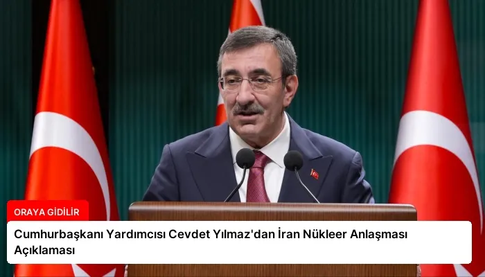 Cumhurbaşkanı Yardımcısı Cevdet Yılmaz’dan İran Nükleer Anlaşması Açıklaması