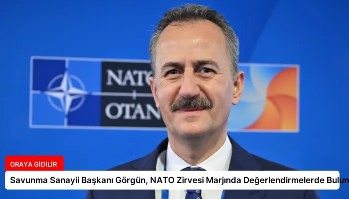 Savunma Sanayii Başkanı Görgün, NATO Zirvesi Marjında Değerlendirmelerde Bulundu
