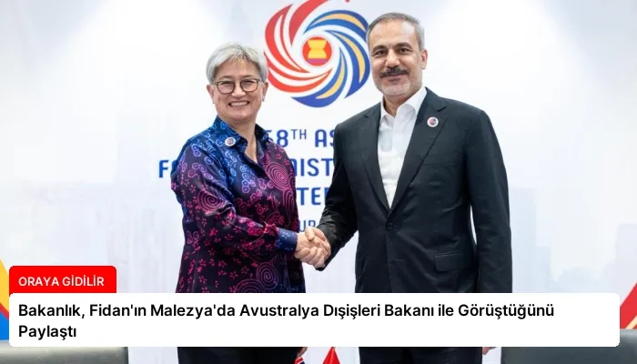 Bakanlık, Fidan’ın Malezya’da Avustralya Dışişleri Bakanı ile Görüştüğünü Paylaştı