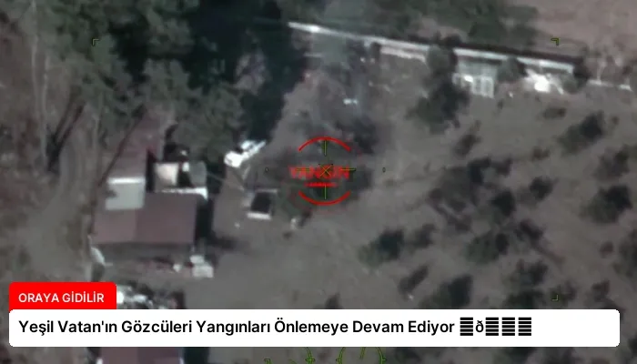 Yeşil Vatan’ın Gözcüleri Yangınları Önlemeye Devam Ediyor ⏬👇