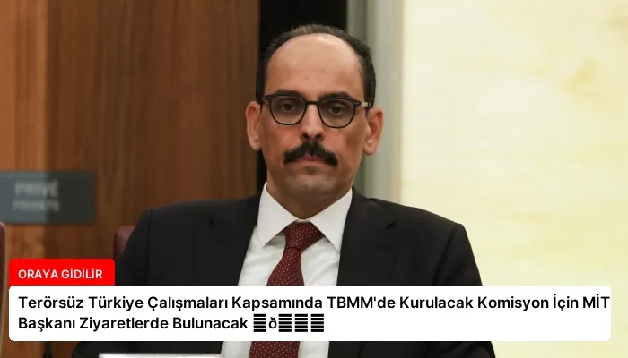 Terörsüz Türkiye Çalışmaları Kapsamında TBMM’de Kurulacak Komisyon İçin MİT Başkanı Ziyaretlerde Bulunacak ⏬👇