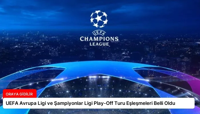 UEFA Avrupa Ligi ve Şampiyonlar Ligi Play-Off Turu Eşleşmeleri Belli Oldu