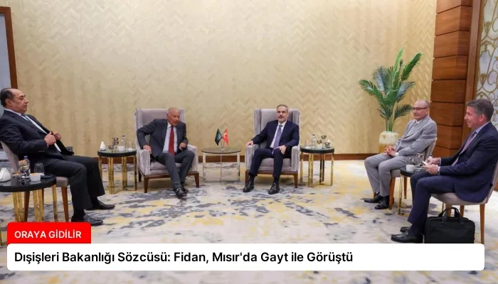Dışişleri Bakanlığı Sözcüsü: Fidan, Mısır’da Gayt ile Görüştü