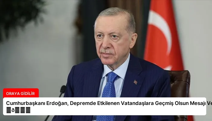Cumhurbaşkanı Erdoğan, Depremde Etkilenen Vatandaşlara Geçmiş Olsun Mesajı Verdi ⏬👇