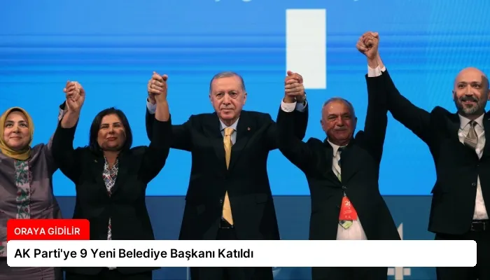 AK Parti’ye 9 Yeni Belediye Başkanı Katıldı