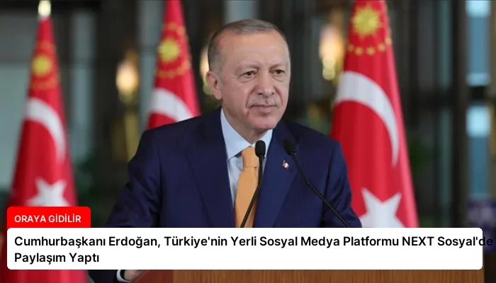 Cumhurbaşkanı Erdoğan, Türkiye’nin Yerli Sosyal Medya Platformu NEXT Sosyal’de Paylaşım Yaptı
