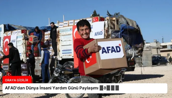 AFAD’dan Dünya İnsani Yardım Günü Paylaşımı ⏬👇