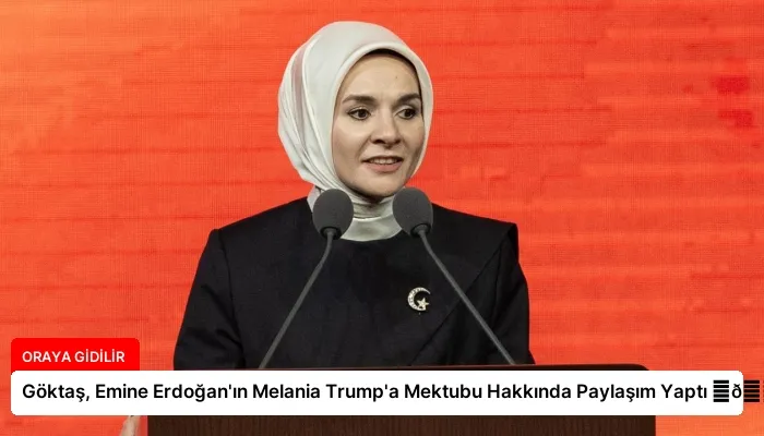 Göktaş, Emine Erdoğan’ın Melania Trump’a Mektubu Hakkında Paylaşım Yaptı ⏬👇