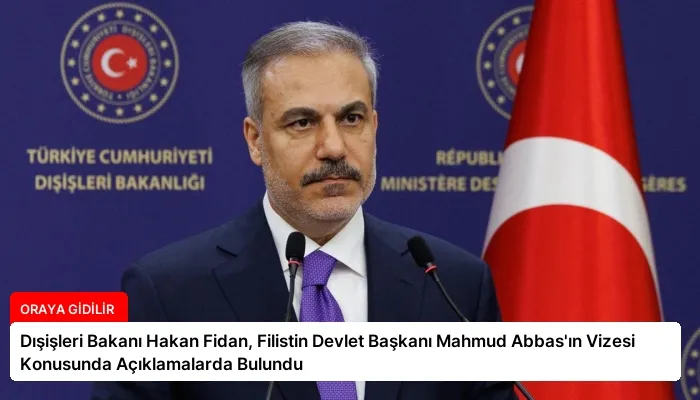 Dışişleri Bakanı Hakan Fidan, Filistin Devlet Başkanı Mahmud Abbas’ın Vizesi Konusunda Açıklamalarda Bulundu