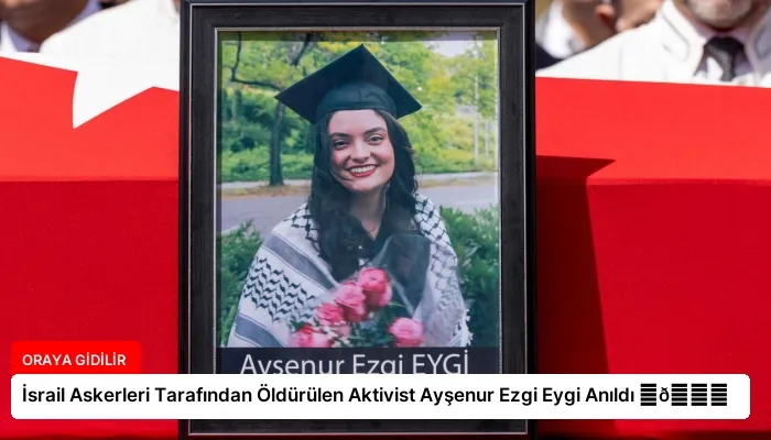 İsrail Askerleri Tarafından Öldürülen Aktivist Ayşenur Ezgi Eygi Anıldı ⏬👇
