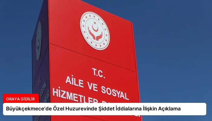 Büyükçekmece’de Özel Huzurevinde Şiddet İddialarına İlişkin Açıklama