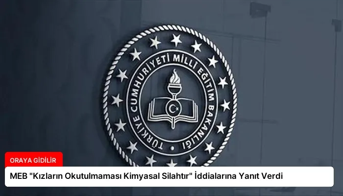 MEB “Kızların Okutulmaması Kimyasal Silahtır” İddialarına Yanıt Verdi