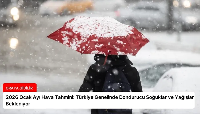 2026 Ocak Ayı Hava Tahmini: Türkiye Genelinde Dondurucu Soğuklar ve Yağışlar Bekleniyor