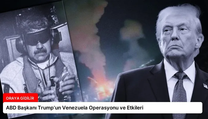 ABD Başkanı Trump’un Venezuela Operasyonu ve Etkileri