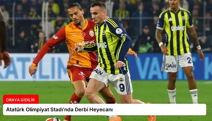 Atatürk Olimpiyat Stadı’nda Derbi Heyecanı