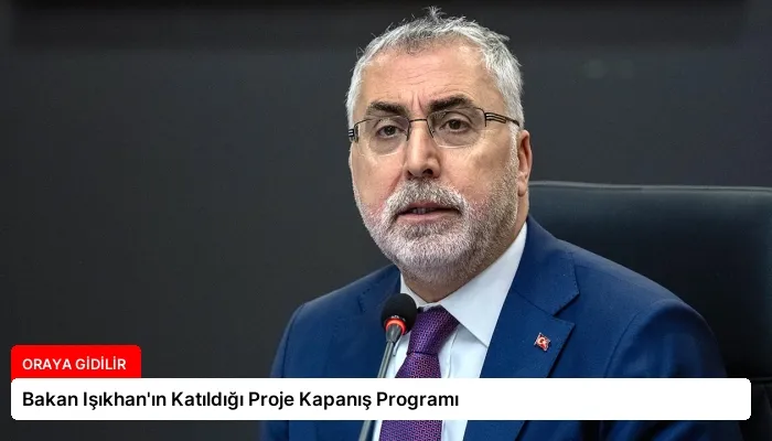 Bakan Işıkhan’ın Katıldığı Proje Kapanış Programı