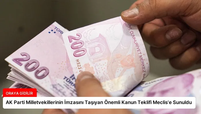 AK Parti Milletvekillerinin İmzasını Taşıyan Önemli Kanun Teklifi Meclis’e Sunuldu