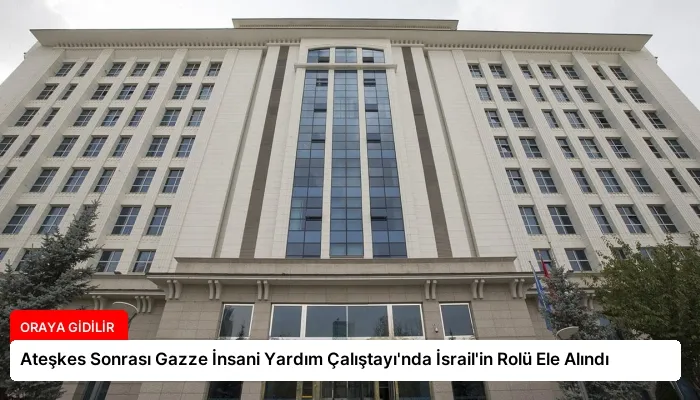 Ateşkes Sonrası Gazze İnsani Yardım Çalıştayı’nda İsrail’in Rolü Ele Alındı