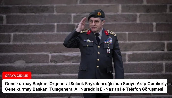 Genelkurmay Başkanı Orgeneral Selçuk Bayraktaroğlu’nun Suriye Arap Cumhuriyeti Genelkurmay Başkanı Tümgeneral Ali Nureddin El-Nas’an İle Telefon Görüşmesi