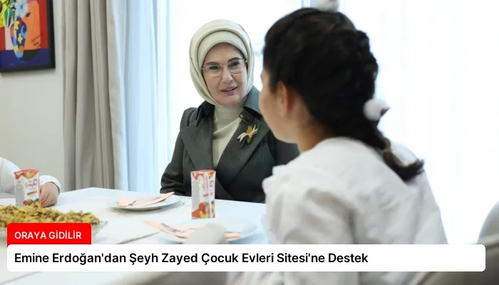 Emine Erdoğan’dan Şeyh Zayed Çocuk Evleri Sitesi’ne Destek