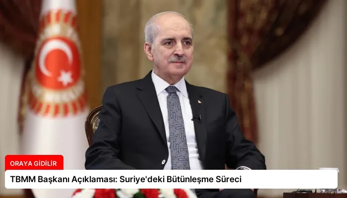 TBMM Başkanı Açıklaması: Suriye’deki Bütünleşme Süreci