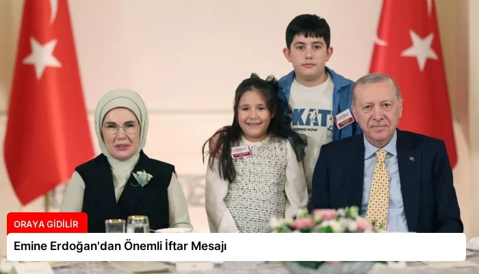 Emine Erdoğan’dan Önemli İftar Mesajı