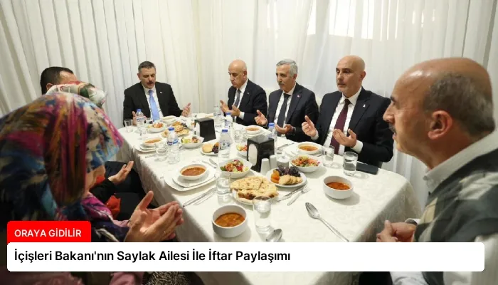 İçişleri Bakanı’nın Saylak Ailesi İle İftar Paylaşımı