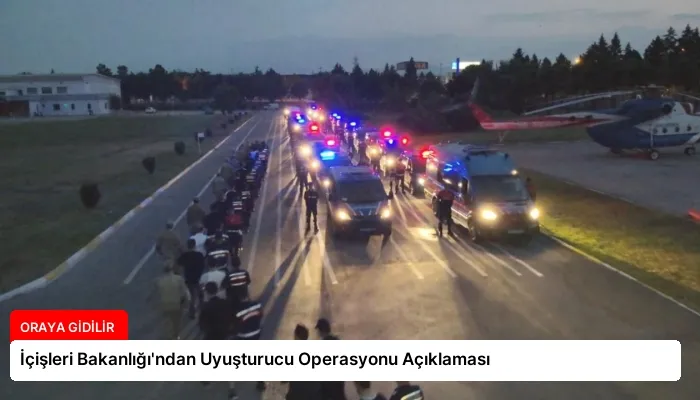 İçişleri Bakanlığı’ndan Uyuşturucu Operasyonu Açıklaması