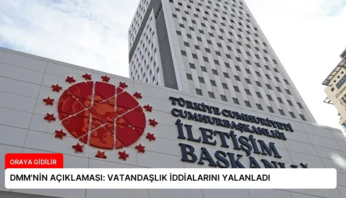 DMM’NİN AÇIKLAMASI: VATANDAŞLIK İDDİALARINI YALANLADI