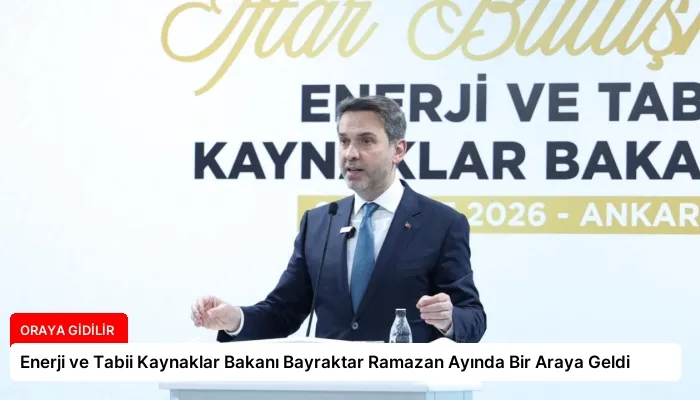 Enerji ve Tabii Kaynaklar Bakanı Bayraktar Ramazan Ayında Bir Araya Geldi