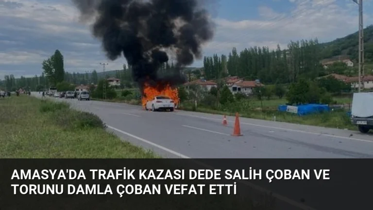 Amasya’da Trafik Kazası Dede Salih Çoban ve Torunu Damla Çoban Vefat Etti