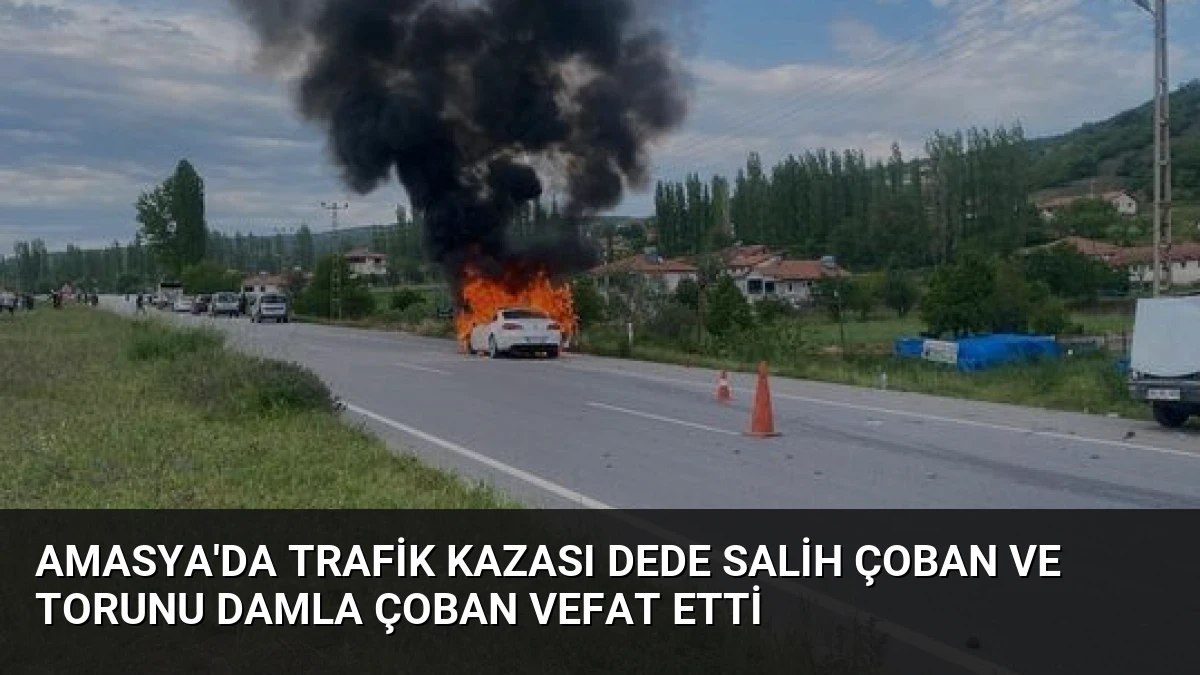 Amasya’da Trafik Kazası Dede Salih Çoban ve Torunu Damla Çoban Vefat Etti