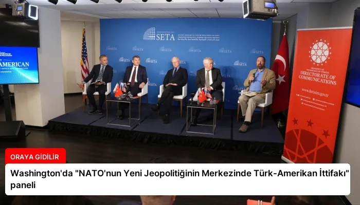 Washington’da “NATO’nun Yeni Jeopolitiğinin Merkezinde Türk-Amerikan İttifakı” paneli